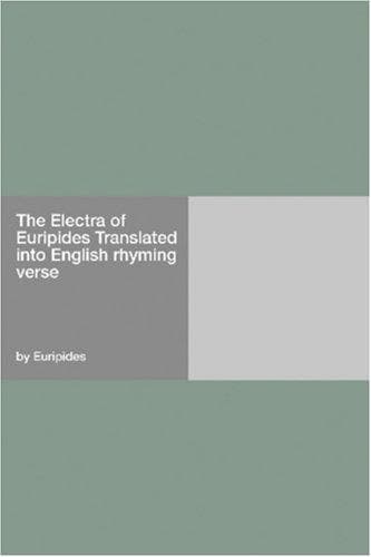 The Electra of Euripides: Translated into English rhyming verse
