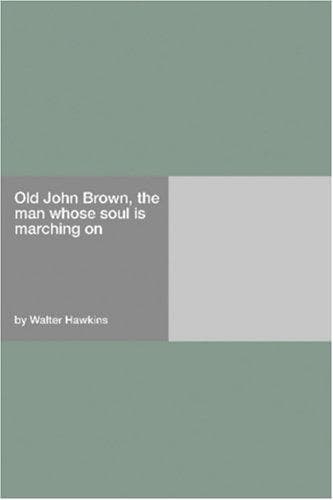 Old John Brown, the man whose soul is marching on