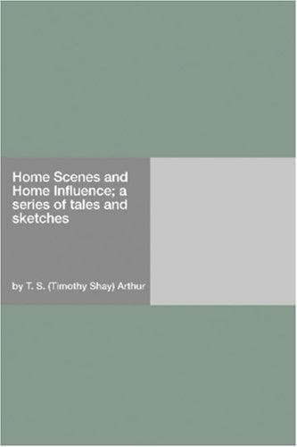 Home Scenes and Home Influence; a series of tales and sketches