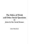 The Ethics of Drink and Other Social Questions; Or, Joints In Our Social Armour