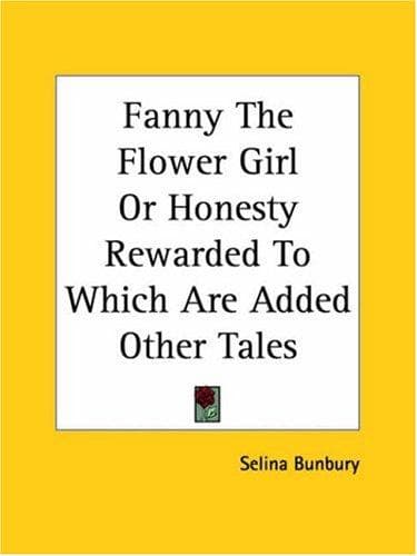 Fanny, the Flower-Girl; or, Honesty Rewarded. To Which are Added Other Tales
