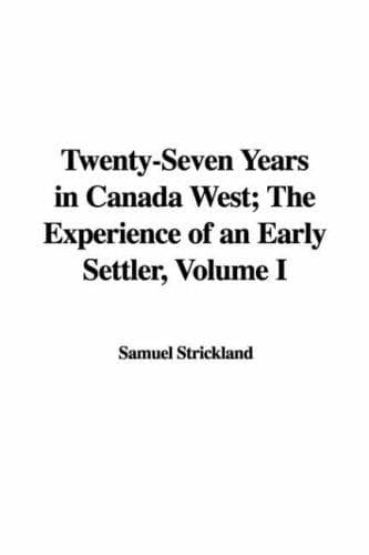 Twenty-Seven Years in Canada West: The Experience of an Early Settler (Volume I)