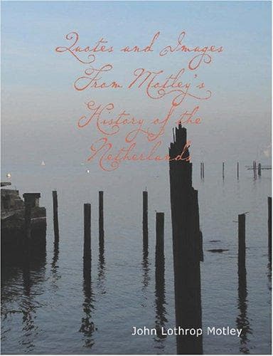 Quotes and Images From Motley's History of the Netherlands