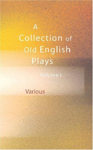 A Collection of Old English Plays, Volume 1