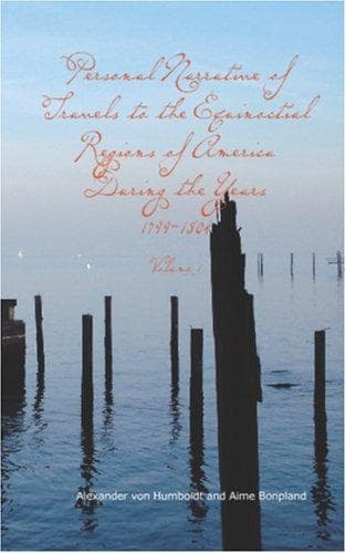 Personal Narrative of Travels to the Equinoctial Regions of America, During the Year 1799-1804 — Volume 1