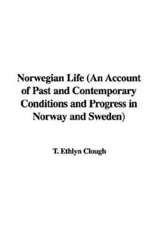 Norwegian Life: An Account of Past and Contemporary Conditions and Progress in Norway and Sweden