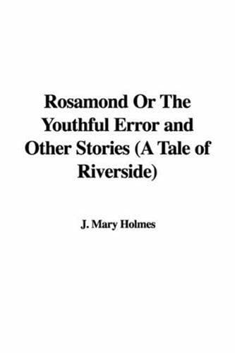 Rosamond, or, the Youthful Error: A Tale of Riverside; And Other Stories