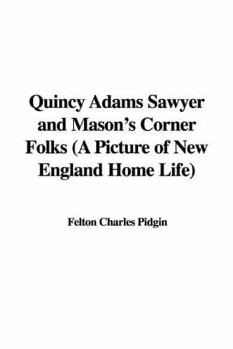 Quincy Adams Sawyer and Mason's Corner Folks: A Picture of New England Home Life