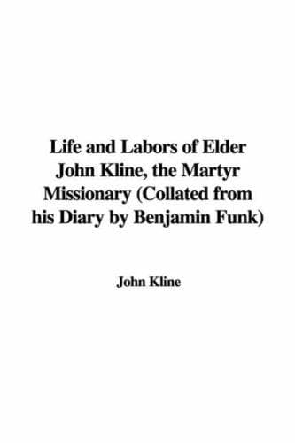 Life and Labors of Elder John Kline, the Martyr Missionary: Collated from his Diary by Benjamin Funk