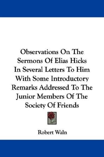 Observations on the Sermons of Elias Hicks: In Several Letters to Him; With Some Introductory Remarks, Addressed to the Junior Members of the Society of Friends.