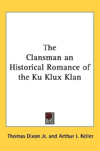 The Clansman: An Historical Romance of the Ku Klux Klan