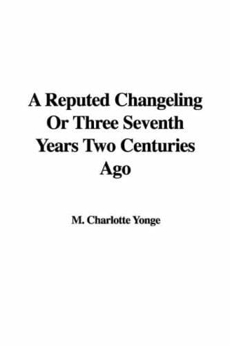 A Reputed Changeling; Or, Three Seventh Years Two Centuries Ago
