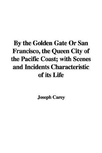 By the Golden Gate; Or, San Francisco, the Queen City of the Pacific Coast: With Scenes and Incidents Characteristic of its Life