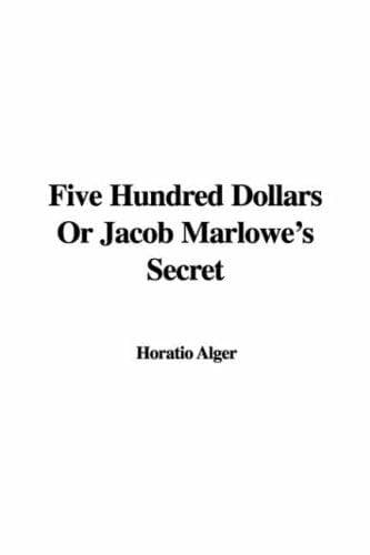 Five Hundred Dollars; or, Jacob Marlowe's Secret