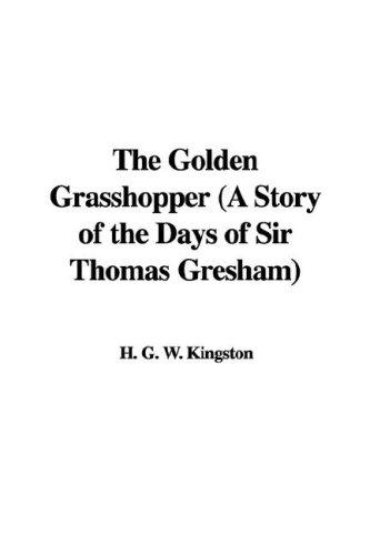 The Golden Grasshopper: A story of the days of Sir Thomas Gresham
