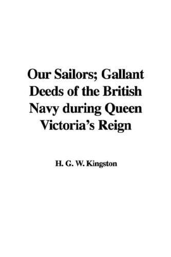Our Sailors: Gallant Deeds of the British Navy during Victoria's Reign