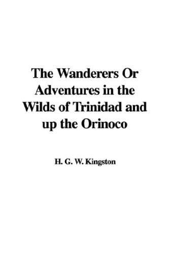 The Wanderers; Or, Adventures in the Wilds of Trinidad and Orinoco