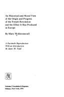 An historical and moral view of the origin and progress of the French Revolution; and the effect it has produced in Europe