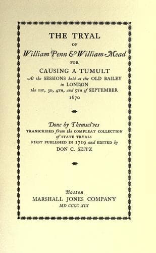 The Tryal of William Penn & William Mead for Causing a Tumult: at the Sessions Held at the Old Bailey in London the 1st, 3d, 4th, and 5th of September 1670