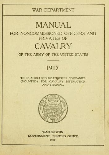 Manual for Noncommissioned Officers and Privates of Cavalry of the Army: of the United States 1917. To be also used by Engineer Companies (Mounted) for Cavalry Instruction and Training