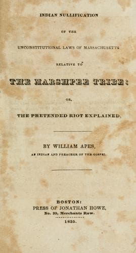Indian Nullification of the Unconstitutional Laws of Massachusetts Relative to the Marshpee Tribe: Or, the Pretended Riot Explained