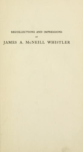 Recollections and impressions of James A. McNeill Whistler