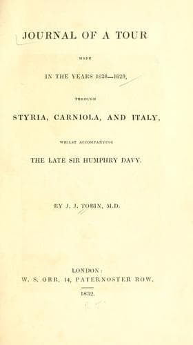 Journal of a Tour in the Years 1828-1829, through Styria, Carniola, and Italy, whilst Accompanying the Late Sir Humphry Davy