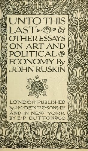 Unto This Last, and Other Essays on Political Economy