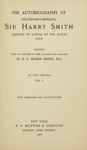 The Autobiography of Lieutenant-General Sir Harry Smith, Baronet of Aliwal on the Sutlej, G.C.B.