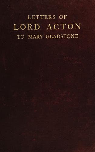 Letters of Lord Acton to Mary, Daughter of the Right Hon. W. E. Gladstone