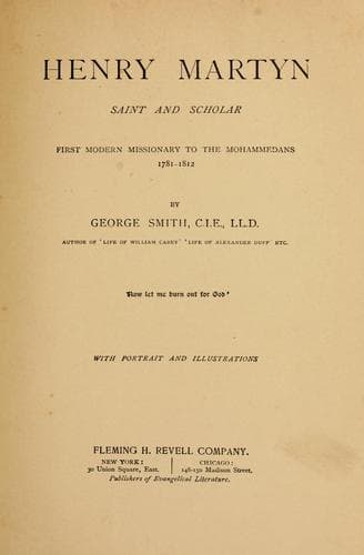 Henry Martyn, Saint and Scholar: First Modern Missionary to the Mohammedans, 1781-1812