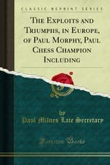 The Exploits and Triumphs, in Europe, of Paul Morphy, the Chess Champion