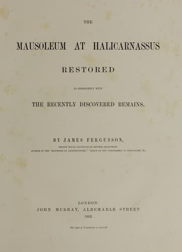 The Mausoleum at Halicarnassus Restored in Conformity With the Recently Discovered Remains