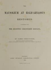 The Mausoleum at Halicarnassus Restored in Conformity With the Recently Discovered Remains
