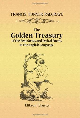 The Golden Treasury: Of the Best Songs and Lyrical Poems in the English Language