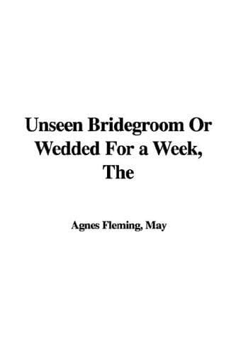 The Unseen Bridegroom; Or, Wedded For a Week