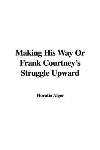 Making His Way; Or, Frank Courtney's Struggle Upward