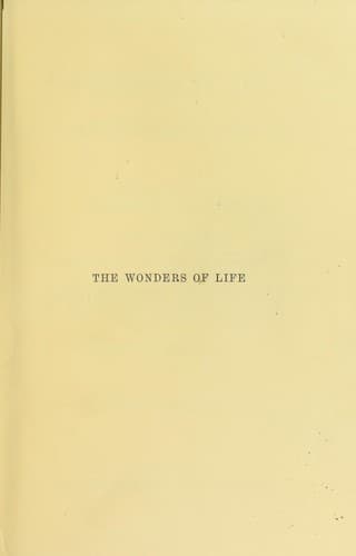 The Wonders of Life: A Popular Study of Biological Philosophy