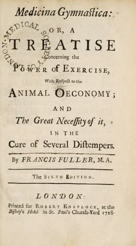 Medicina Gymnastica: or, A treatise concerning the power of exercise, with respect to the animal oeconomy; and the great necessity of it in the cure of several distempers
