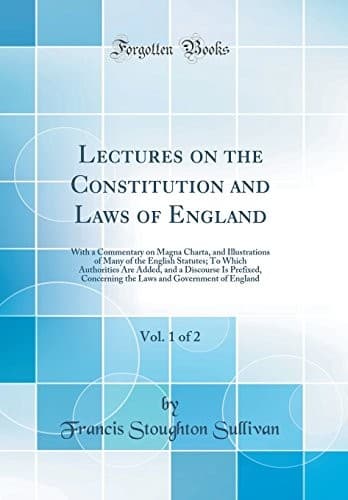Lectures on the constitution and laws of England: With a commentary on Magna Charta, and illustrations of many of the English statutes