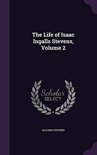 The Life of Isaac Ingalls Stevens, Volume 2 (of 2)
