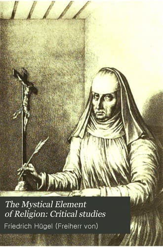 The Mystical Element of Religion, as studied in Saint Catherine of Genoa and her friends, Volume 2 (of 2)