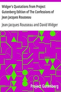 Widger's Quotations from Project Gutenberg Edition of The Confessions of Jean Jacques Rousseau