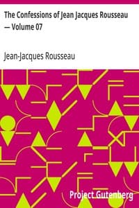 The Confessions of Jean Jacques Rousseau — Volume 07