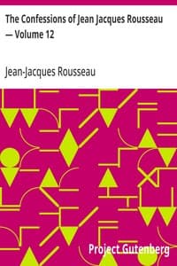 The Confessions of Jean Jacques Rousseau — Volume 12