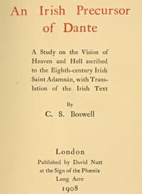 An Irish precursor of Dante : $b a study on the Vision of Heaven and Hell ascribed to the eighth-century Irish saint Adamnán, with translation of the Irish text