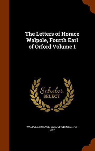 The Letters of Horace Walpole, Earl of Orford — Volume 1