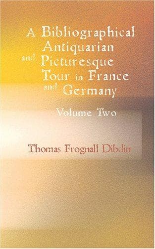 A Bibliographical, Antiquarian and Picturesque Tour in France and Germany, Volume Two