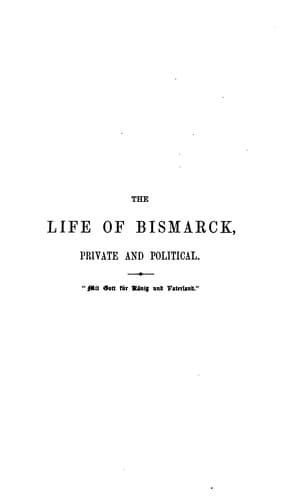 The Life of Bismarck, Private and Political: With Descriptive Notices of His Ancestry