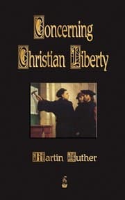 Concerning Christian Liberty; with Letter of Martin Luther to Pope Leo X.